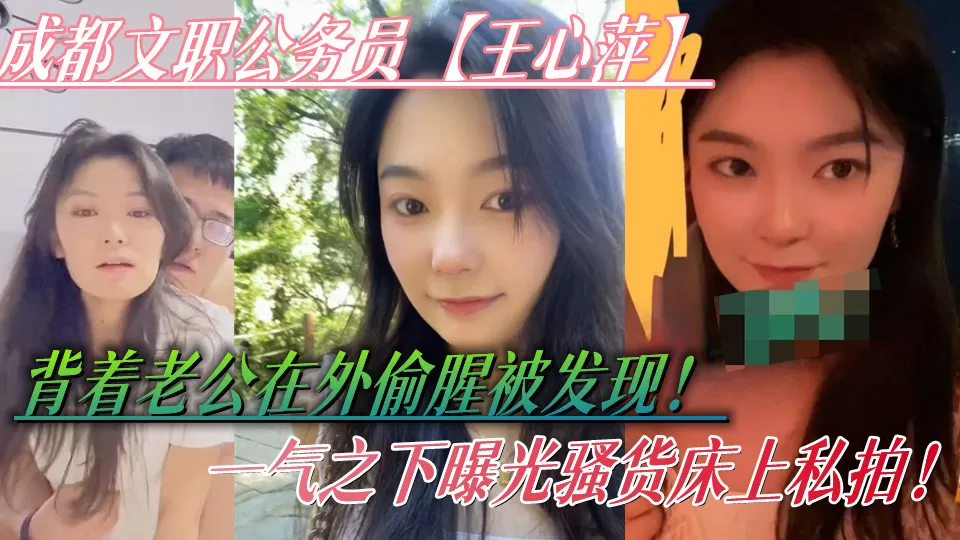 成都文职公务员【王心萍】背着老公在外偷腥被发现!一气之下曝光骚货床上私拍!