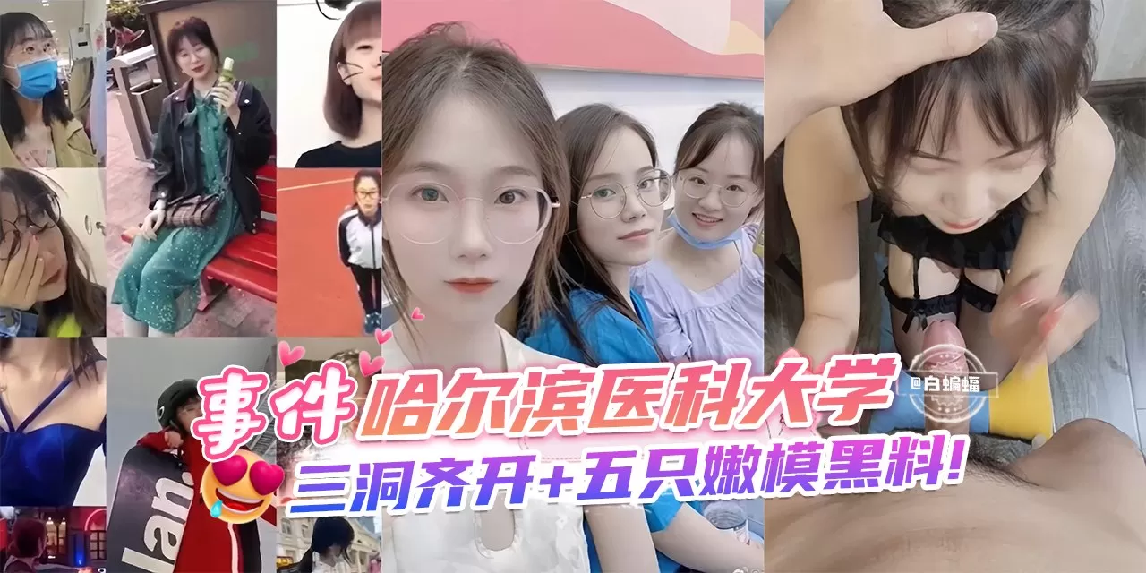 网曝黑料-事件-哈尔滨医科大学,三洞齐开 五只嫩模黑料!
